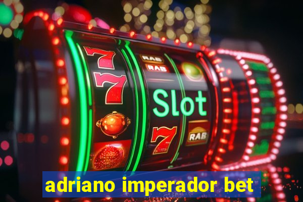 adriano imperador bet